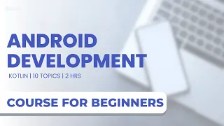 Complete Android Development Course in Kotlin for Beginners | 2023