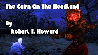 'The Cairn on the Headland' by Robert E. Howard - Narrated by Dagoth Ur