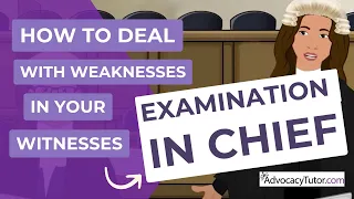 How To Deal With Weaknesses In Your Witness's Examination-in-Chief (Direct Examination).