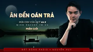 Nghe truyện ma : ÂN ĐỀN OÁN TRẢ | Phần cuối series Đứa Con Của Quỷ - Tập 1/2