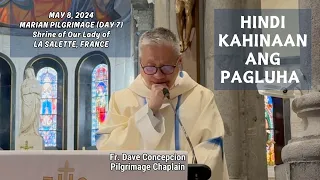 (DAY 7 MARIAN PILGRIMAGE) HINDI KAHINAAN ANG PAGLUHA - Homily by Fr. Dave Concepcion on May 8, 2024