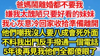 爸媽鬧離婚都不要我，嫌我太醜陋只要好看的妹妹，我心灰意冷回家收拾準備離開，他們嘲我沒人要八成會死外面，不料我出門反手撥通一個電話，5年後再見我他們全都傻眼了||笑看人生情感生活