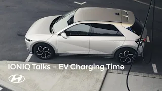 IONIQ Talks | EV Charging Time | Episode 4