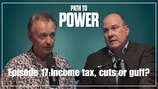 Path to Power Episode 17 | Income tax, cuts or guff?