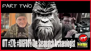 OTT #271: #BIGFOOT: The Sasquatch Archaeologist (Part Two)