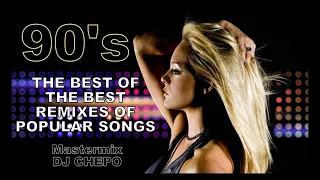 THE BEST OF THE BEST REMIXES POPULAR SONGS 90's Mastermix DJ CHEPO