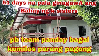 51 days na pala ginagawA ang Bahay ng k sisters. pb team panday bagal kumilos parang pagong..