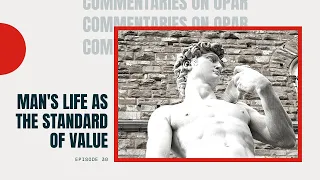 Man's Life as the Standard of Value - Commentaries on OPAR 30