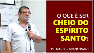 O que é ser cheio do Espírito Santo? - Pr. Marcos Granconato