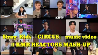 Stray  Kids 『CIRCUS』 music video  || KMR REACTORS MASH-UP