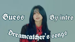 GUESS DREAMCATCHER'S SONGS BY INTRO