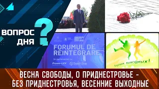 Весна свободы, о Приднестровье – без Приднестровья, весенние выходные. Вопрос дня