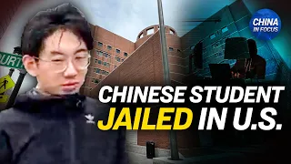 Chinese Student Sentenced to 9 Months in Prison | China In Focus