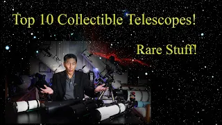 Top 10 Collector Scopes!  Over 20 Rare/Collectible Telescopes Shown!