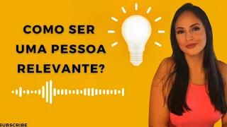 ✨COMO SER UMA PESSOA RELEVANTE?