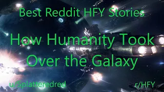 Best HFY Reddit Stories:  How Humanity Took Over the Galaxy (r/HFY)