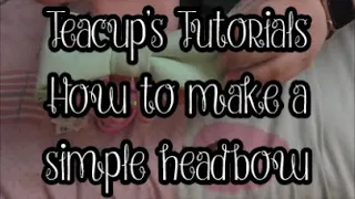 Teacups Tutorials - How to make a simple headbow