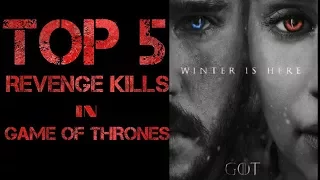 TOP 5 REVENGE KILLS IN GAME OF THRONES (season1-6)