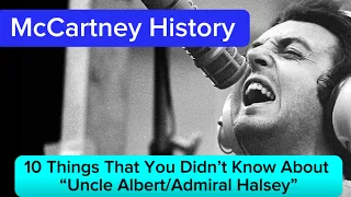 McCartney History - “Uncle Albert/Admiral Halsey” - 10 Things That You Didn’t Know