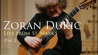 Zoran Dukic - Part 2 - CLASSICAL GUITAR CONCERT - Live from St. Mark's - Omni Foundation