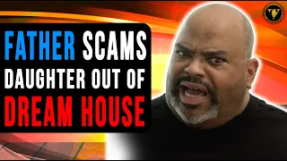 Father Scams Daughter Out Of Dream House, Watch What Happens.