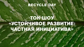 Recycle Day. Ток-шоу «Устойчивое развитие: частная инициатива»