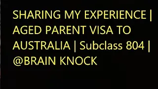 SHARING MY EXPERIENCE  AGED PARENT VISA TO AUSTRALIA Subclass 804