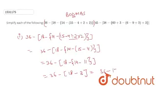 Simplify each of the following: 36-[18-{14-(15-4-:2xx2)}] 45-[38-{60-:3-(6-9-:3)-:3}] | 7 | INTE...