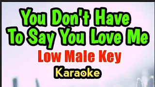 You Don't Have To Say You Love Me by Low Male Key Karaoke