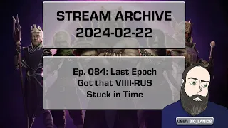 | Ep. 084 | Last Epoch | Got that VIIII-RUS | Stuck in Time | (2024-02-22)