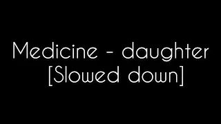 Medicine - daughter [Slowed down]