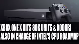 Xbox One X Hits 80,000 Units Sold in UK & Raja Koduri Also in Charge of Intel’s CPU Roadmap