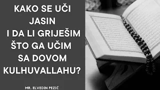 Kako se uči Jasin i da li griješim što ga učim sa dovom Kulhuvallahu? - Elvedin Pezić