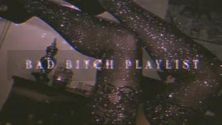 bad bitch playlist | that make you feel like a bad bitch