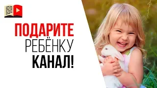 Сделайте YouTube канал для своего ребёнка, а не для заработка!