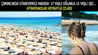 Çimərlikdə utancverici hadisə: 17 yaşlı oğlanla 15 yaşlı qız... - Ətrafdakılar heyrətlə izlədi