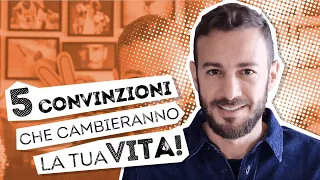 5 Convinzioni che cambieranno la tua vita