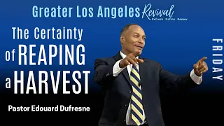 "The Certainty of Reaping a Harvest" | Pastor Edouard Dufresne| Greater Los Angeles Revival |2/23/24