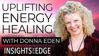 Uplifting Energy: Donna Eden & Tami Simon | Insights At The Edge