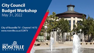 City Council Budget Workshop Special Meeting of May 31, 2022 - City of Roseville, CA