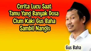 CERITA LUCU SAAT TAMU YANG PUNYA BANYAK DOSA CIUM KAKI GUS BAHA SAMBIL NANGIS.