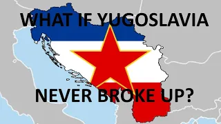 What if Yugoslavia never broke up?