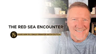 The Red Sea Encounter | Give Him 15: Daily Prayer with Dutch | July 7