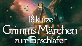 😴 #Hörbuch: 18 kurze #GrimmsMärchen für Erwachsene zum Einschlafen (Lie liest) #Gutenachtgeschichten