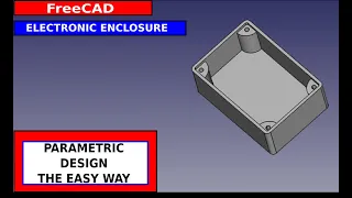 FreeCAD Electronic Enclosure Using Simple Parametric Design Techniques