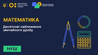 Математика. Десяткові наближення звичайного дробу