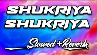 SHUKRIYA SHUKRIYA || Agam Kumar Nigam || Slowed+Reverb || 💔Sad Song💔