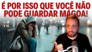 É POR ISSO QUE VOCÊ NÃO PODE GUARDAR MÁGOA!