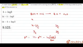 A weak base `(BOH)` with `K_(b) = 10^(-5)` is titrated with a strong acid `(HCl)`, At `3//4` t