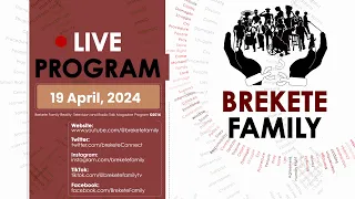 BREKETE FAMILY PROGRAM 19TH APRIL 2024